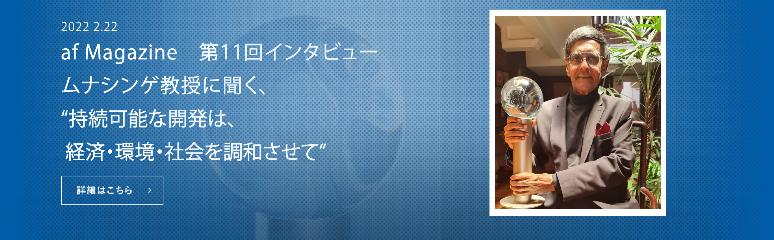 「持続可能な開発は、経済・環境・社会を調和させて」 〜2021年ブループラネット賞受賞者・ムナシンゲ教授に聞く〜