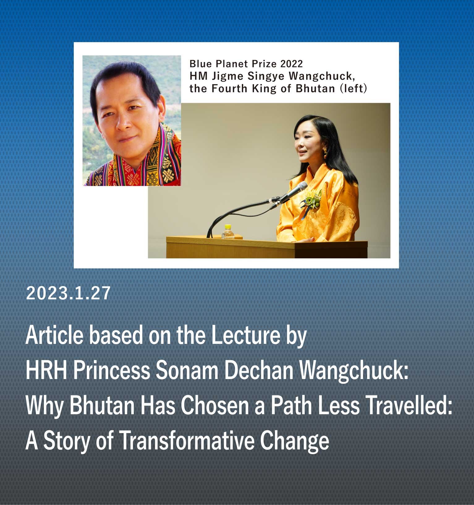 Why Bhutan Has Chosen a Path Less Travelled: A Story of Transformative Change by Her Royal Highness Princess Sonam Dechan Wangchuck -- From the 2022 Blue Planet Prize Commemorative Lecture